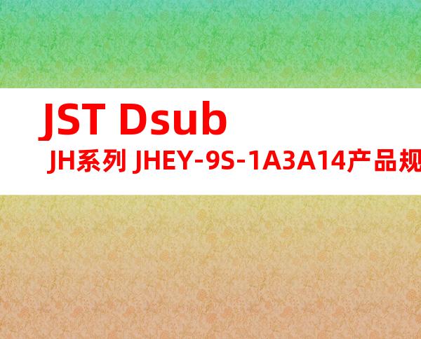 JST Dsub JH系列 JHEY-9S-1A3A14产品规格书